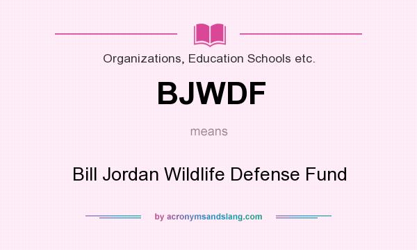 What does BJWDF mean? It stands for Bill Jordan Wildlife Defense Fund