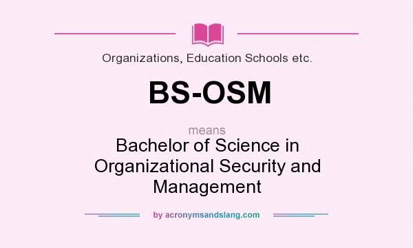 What does BS-OSM mean? It stands for Bachelor of Science in Organizational Security and Management