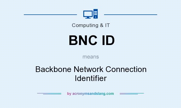 What does BNC ID mean? It stands for Backbone Network Connection Identifier