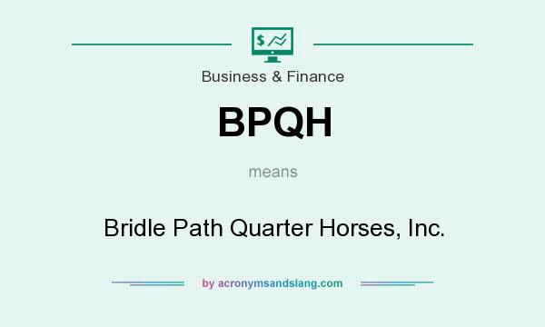 What does BPQH mean? It stands for Bridle Path Quarter Horses, Inc.