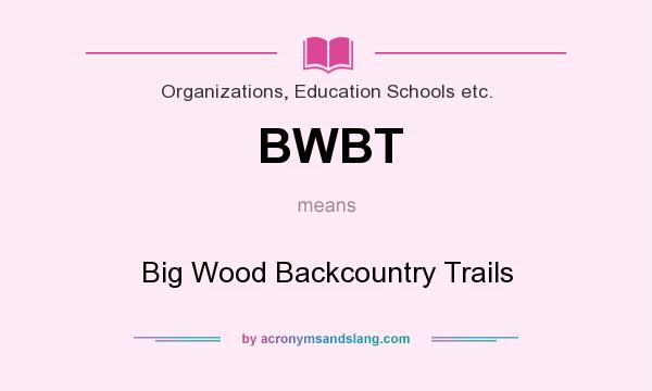 What does BWBT mean? It stands for Big Wood Backcountry Trails