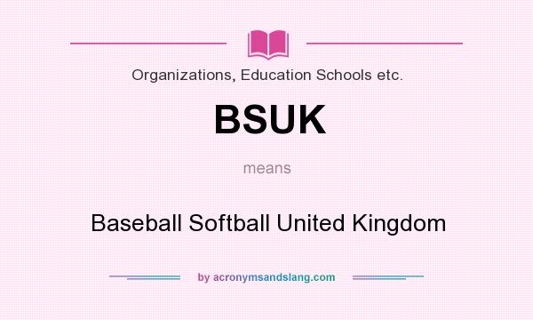 What does BSUK mean? It stands for Baseball Softball United Kingdom