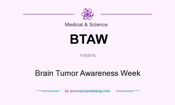 What does BTAW mean? It stands for Brain Tumor Awareness Week