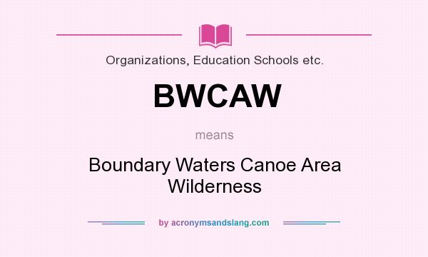 What does BWCAW mean? It stands for Boundary Waters Canoe Area Wilderness