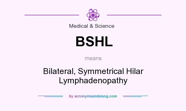 What does BSHL mean? It stands for Bilateral, Symmetrical Hilar Lymphadenopathy