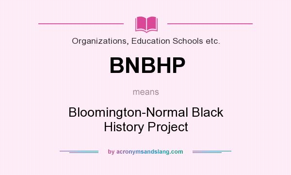 What does BNBHP mean? It stands for Bloomington-Normal Black History Project