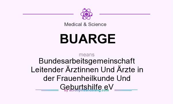 What does BUARGE mean? It stands for Bundesarbeitsgemeinschaft Leitender Ärztinnen Und Ärzte in der Frauenheilkunde Und Geburtshilfe eV