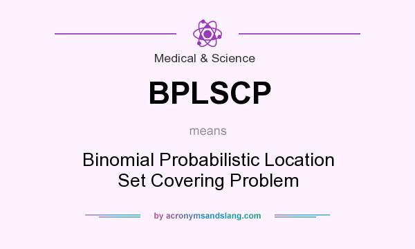 What does BPLSCP mean? It stands for Binomial Probabilistic Location Set Covering Problem