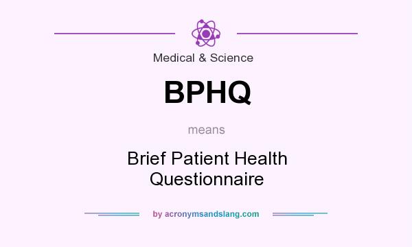 What does BPHQ mean? It stands for Brief Patient Health Questionnaire