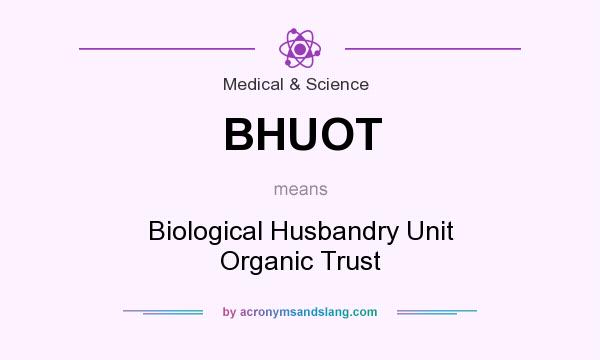What does BHUOT mean? It stands for Biological Husbandry Unit Organic Trust