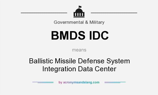 What does BMDS IDC mean? It stands for Ballistic Missile Defense System Integration Data Center