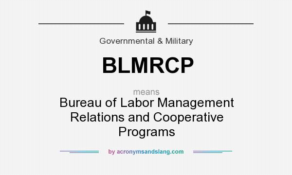 What does BLMRCP mean? It stands for Bureau of Labor Management Relations and Cooperative Programs