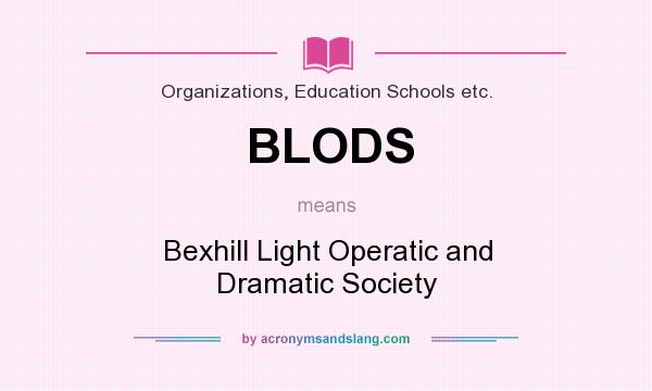 What does BLODS mean? It stands for Bexhill Light Operatic and Dramatic Society