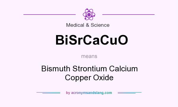 What does BiSrCaCuO mean? It stands for Bismuth Strontium Calcium Copper Oxide