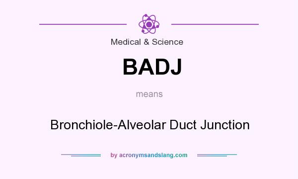 What does BADJ mean? It stands for Bronchiole-Alveolar Duct Junction
