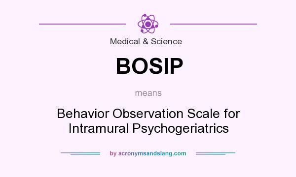 What does BOSIP mean? It stands for Behavior Observation Scale for Intramural Psychogeriatrics