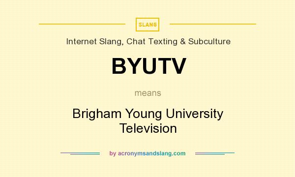 What does BYUTV mean? It stands for Brigham Young University Television