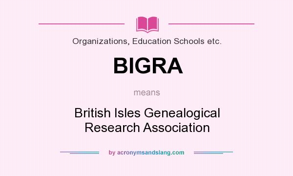 What does BIGRA mean? It stands for British Isles Genealogical Research Association