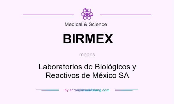 What does BIRMEX mean? It stands for Laboratorios de Biológicos y Reactivos de México SA