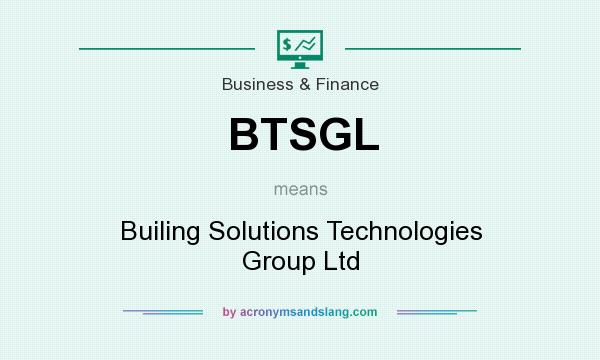 What does BTSGL mean? It stands for Builing Solutions Technologies Group Ltd