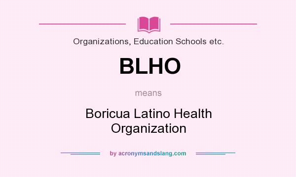 What does BLHO mean? It stands for Boricua Latino Health Organization