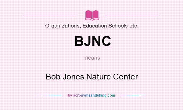 What does BJNC mean? It stands for Bob Jones Nature Center