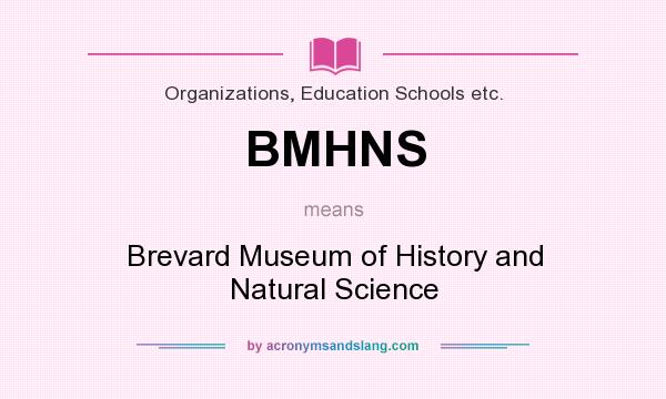 What does BMHNS mean? It stands for Brevard Museum of History and Natural Science
