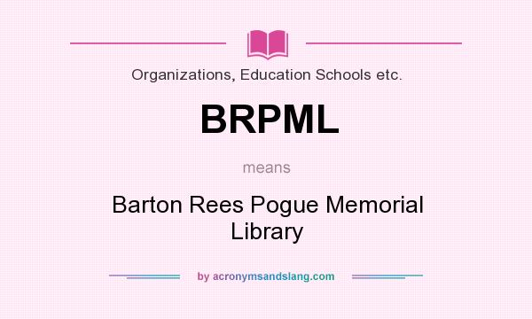What does BRPML mean? It stands for Barton Rees Pogue Memorial Library
