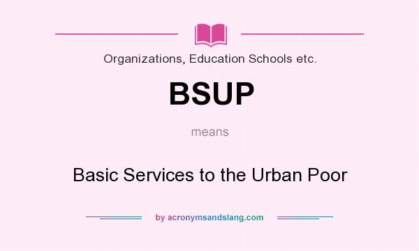 What does BSUP mean? It stands for Basic Services to the Urban Poor