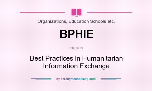 What does BPHIE mean? It stands for Best Practices in Humanitarian Information Exchange