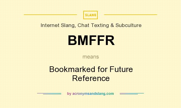 What does BMFFR mean? It stands for Bookmarked for Future Reference