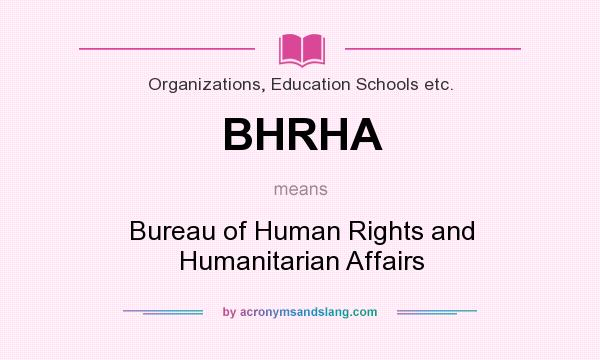 What does BHRHA mean? It stands for Bureau of Human Rights and Humanitarian Affairs
