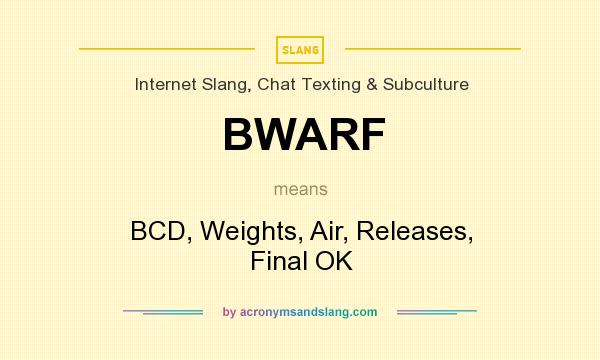 What does BWARF mean? It stands for BCD, Weights, Air, Releases, Final OK