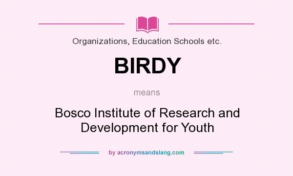 What does BIRDY mean? It stands for Bosco Institute of Research and Development for Youth