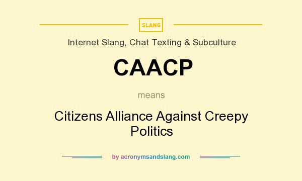 What does CAACP mean? It stands for Citizens Alliance Against Creepy Politics