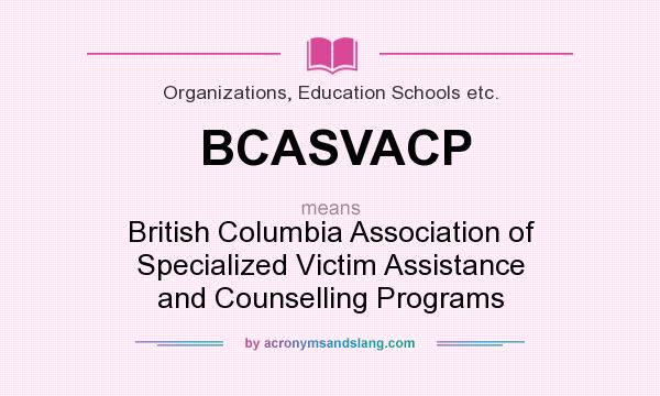 What does BCASVACP mean? It stands for British Columbia Association of Specialized Victim Assistance and Counselling Programs