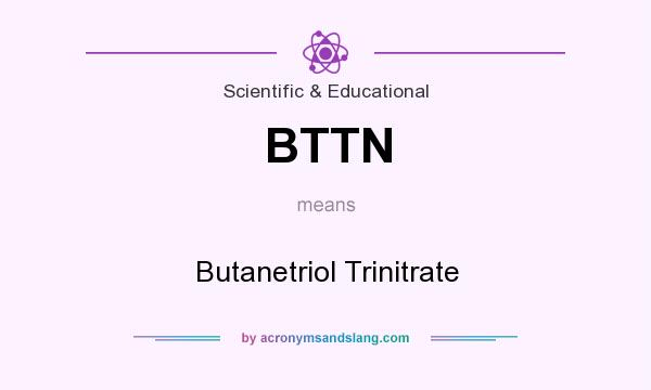 What does BTTN mean? It stands for Butanetriol Trinitrate