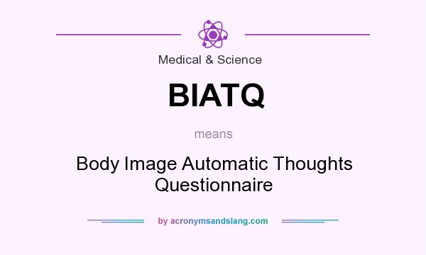 What does BIATQ mean? It stands for Body Image Automatic Thoughts Questionnaire