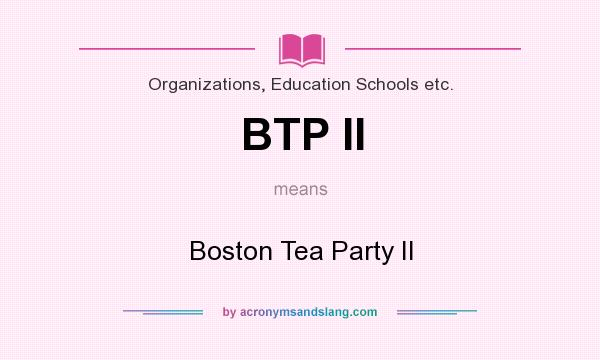 What does BTP II mean? It stands for Boston Tea Party II