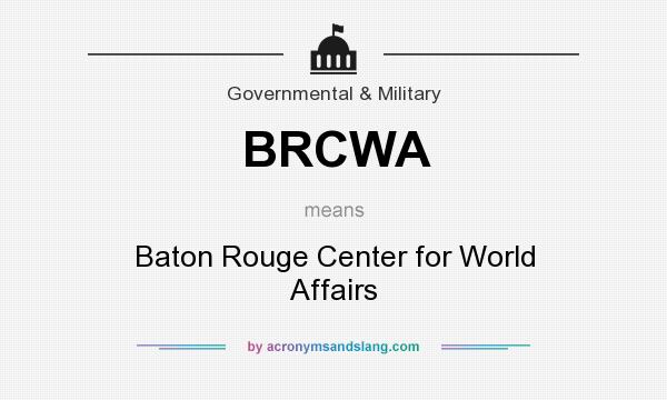 What does BRCWA mean? It stands for Baton Rouge Center for World Affairs