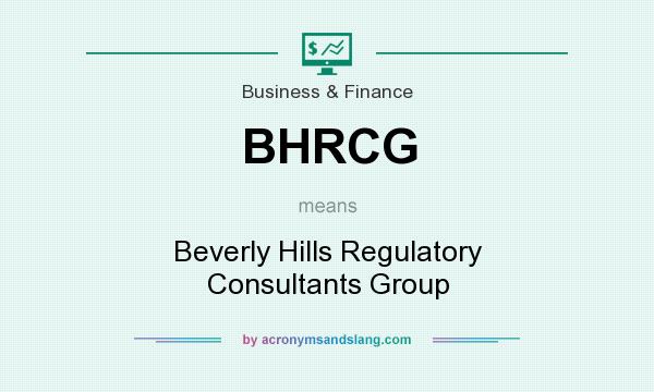 What does BHRCG mean? It stands for Beverly Hills Regulatory Consultants Group