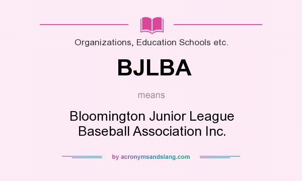 What does BJLBA mean? It stands for Bloomington Junior League Baseball Association Inc.