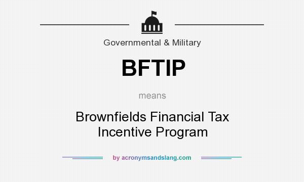 What does BFTIP mean? It stands for Brownfields Financial Tax Incentive Program