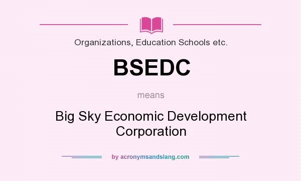 What does BSEDC mean? It stands for Big Sky Economic Development Corporation
