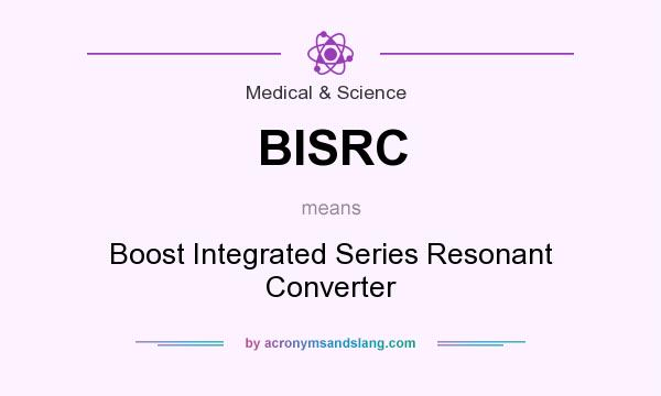 What does BISRC mean? It stands for Boost Integrated Series Resonant Converter