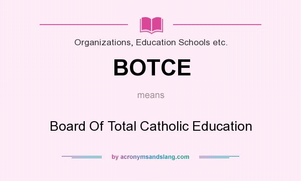 What does BOTCE mean? It stands for Board Of Total Catholic Education