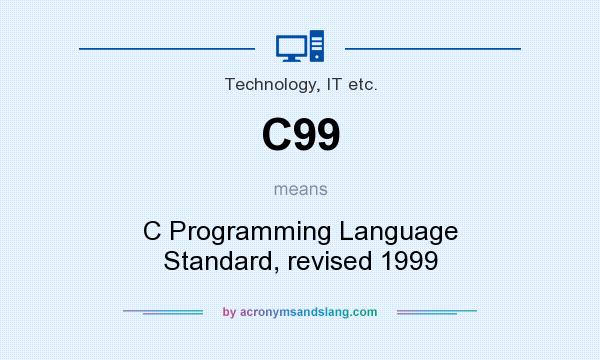 What does C99 mean? It stands for C Programming Language Standard, revised 1999