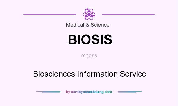 What does BIOSIS mean? It stands for Biosciences Information Service
