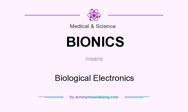 What does BIONICS mean? It stands for Biological Electronics