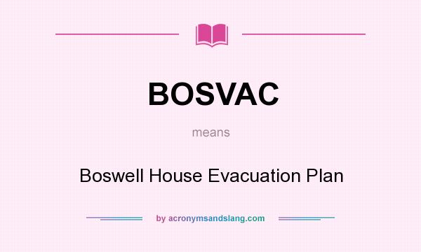 What does BOSVAC mean? It stands for Boswell House Evacuation Plan